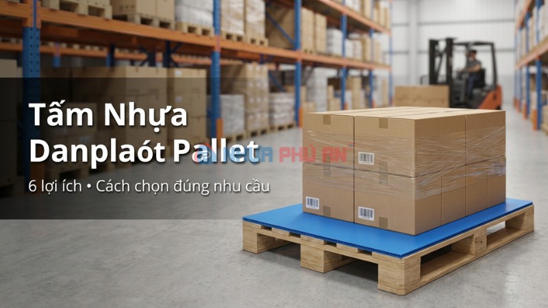 Tấm Nhựa Danpla Lót Pallet Là Gì? 6 Lợi Ích Và Cách Chọn Tấm Đúng Nhu Cầu