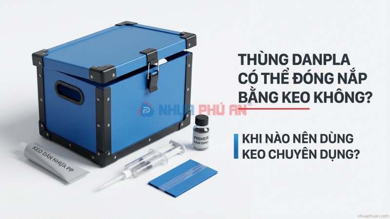 Thùng Danpla có thể đóng nắp bằng keo chuyên dụng không?